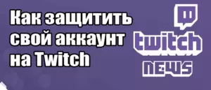 Как защитить свой аккаунт на Twitch от взлома и мошенничества