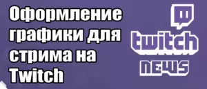 Гайд по оформлению графики для стрима на Twitch